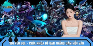 Soi Kèo LoL Chuẩn Xác – Chìa Khóa Để Bạn Thắng Đậm Mỗi Ván